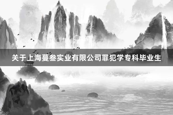 关于上海蔓叁实业有限公司罪犯学专科毕业生